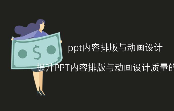 ppt内容排版与动画设计 提升PPT内容排版与动画设计质量的方法